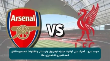 موعد ناري.. تعرف على توقيت مباراة ليفربول وأرسنال والقنوات الحصرية لنقل قمة الدوري الإنجليزي غدًا